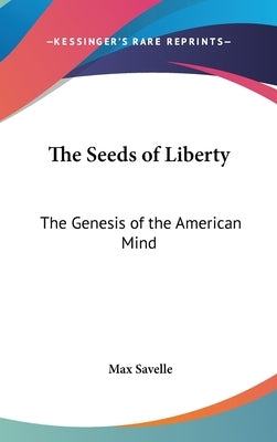 The Seeds of Liberty: The Genesis of the American Mind by Savelle, Max