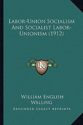 Labor-Union Socialism And Socialist Labor-Unionism (1912) by Walling, William English