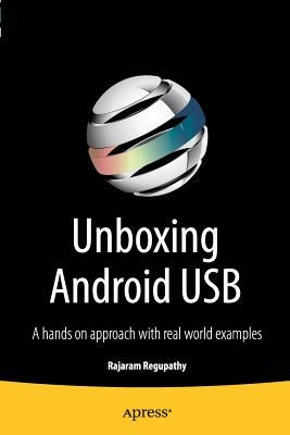 Unboxing Android USB: A Hands on Approach with Real World Examples by Regupathy, Rajaram