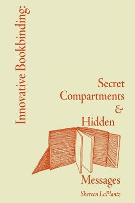 Innovative Bookbinding: Secret Compartments & Hidden Messages by Laplantz, Shereen