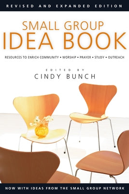 Small Group Idea Book: Resources to Enrich Community, Worship, Prayer, Study, Outreach by Bunch, Cindy