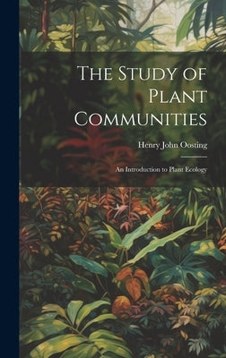 The Study of Plant Communities: An Introduction to Plant Ecology by Oosting, Henry John