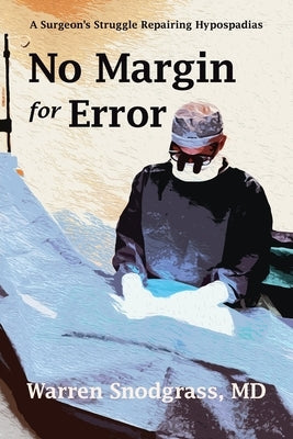 No Margin for Error: A Surgeon's Struggle Repairing Hypospadias by Snodgrass, Warren