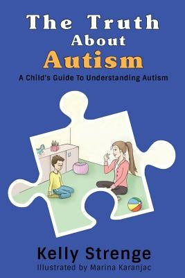 The Truth About Autism: A Child's Guide to Understanding Autism by Strenge, Kelly