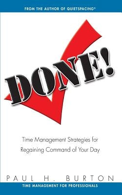 Done!: Time Management Strategies for Regaining Command of Your Day by Burton, Paul H.