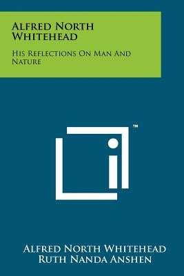 Alfred North Whitehead: His Reflections On Man And Nature by Whitehead, Alfred North