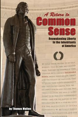 A Return to Common Sense: Reawakening Liberty in the Inhabitants of America by Mullen, Thomas