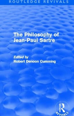 The Philosophy of Jean-Paul Sartre (Routledge Revivals) by Cumming, Robert Denoon