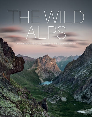 The Wild Alps: Unique National Parks, Nature Reserves, and Biosphere Reserves by Rasper, Martin