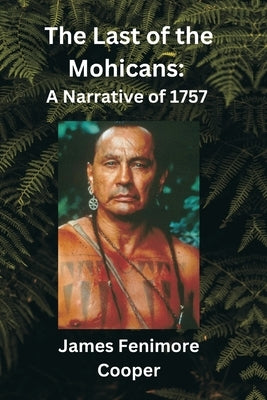 The Last of the Mohicans: A Narrative of 1757 by Cooper, James Fenimore