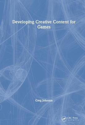 Developing Creative Content for Games by Johnson, Greg