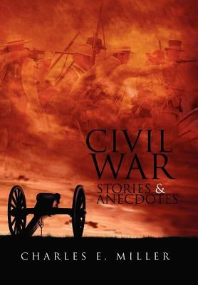 Civil War Stories & Anecdotes by Miller, Charles E., IV