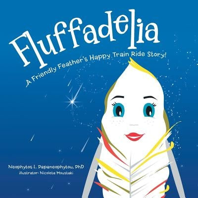 Fluffadelia: A Friendly Feather's Happy Train Ride Story! by Papaneophytou, Neophytos L.