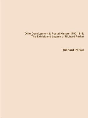 Ohio Development & Postal History 1790-1816: The Exhibit and Legacy of Richard Parker by Parker, Richard