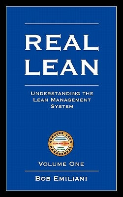 Real Lean: Understanding the Lean Management System (Volume One) by Emiliani, Bob