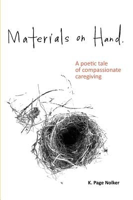 Materials on Hand: A Poetic Tale of Compassionate Caregiving by Nolker, K. Page