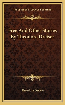 Free And Other Stories By Theodore Dreiser by Dreiser, Theodore