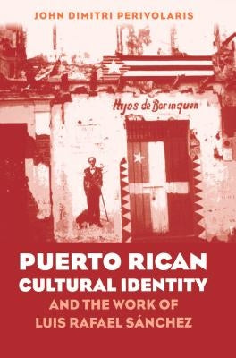 Puerto Rican Cultural Identity and the Work of Luis Rafael Sánchez by Perivolaris, John Dimitri