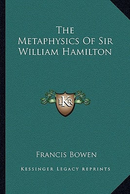 The Metaphysics Of Sir William Hamilton by Bowen, Francis