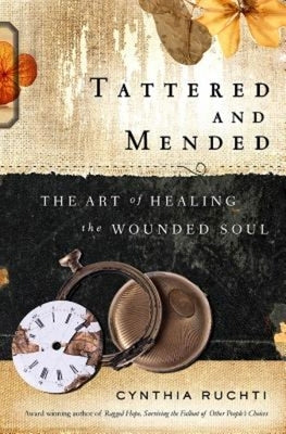 Tattered and Mended: The Art of Healing the Wounded Soul by Ruchti, Cynthia