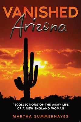 Vanished Arizona: Recollections of the Army Life of a New England Woman by Summerhayes, Martha