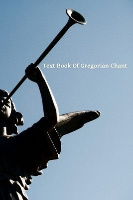 Text Book Of Gregorian Chant by Sunol O. S. B., Gregory