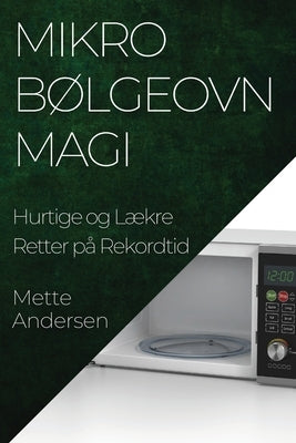 Mikrobølgeovn Magi: Hurtige og Lækre Retter på Rekordtid by Andersen, Mette