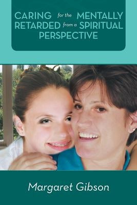 Caring for the Mentally Retarded from a Spiritual Perspective by Gibson, Margaret