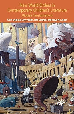 New World Orders in Contemporary Children's Literature: Utopian Transformations by Bradford, C.