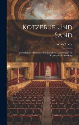 Kotzebue Und Sand: Versuch Einer Dramatisch-mimischen Darstellung Von Kotzebue's Ermordung by Hiepe, Ludwig