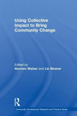 Using Collective Impact to Bring Community Change by Walzer, Norman