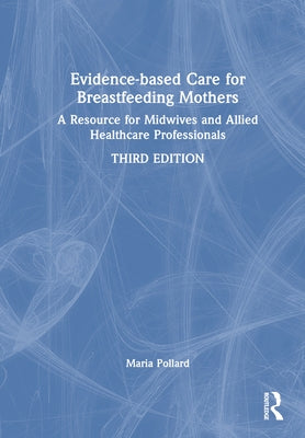 Evidence-based Care for Breastfeeding Mothers: A Resource for Midwives and Allied Healthcare Professionals by Pollard, Maria