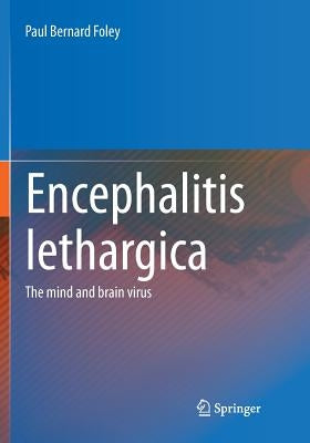 Encephalitis Lethargica: The Mind and Brain Virus by Foley, Paul Bernard