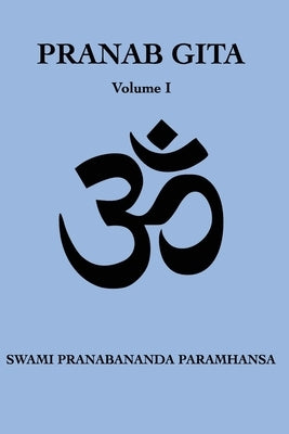 Pranab Gita - Volume 1: An Experiential Commentary on Srimad Bhagavad Gita in the light of Kriya Yoga by Niketan, Yoga