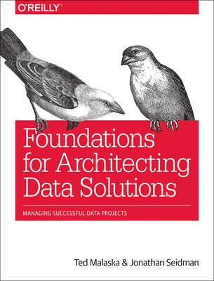 Foundations for Architecting Data Solutions: Managing Successful Data Projects by Malaska, Ted