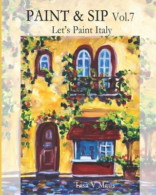 Paint & Sip Vol.7: Let's Paint Italy by Maus, Lisa V.