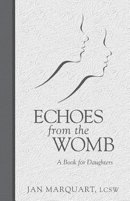 Echoes from the Womb, a Book for Daughters by Marquart Lcsw, Jan