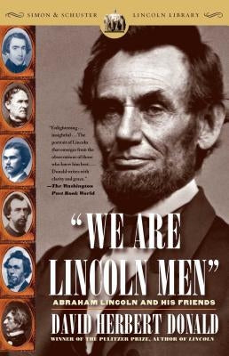 We Are Lincoln Men: Abraham Lincoln and His Friends by Donald, David Herbert