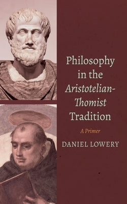 Philosophy in the Aristotelian-Thomist Tradition by Lowery, Daniel