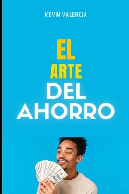 El Arte Del Ahorro by Valencia, Kevin