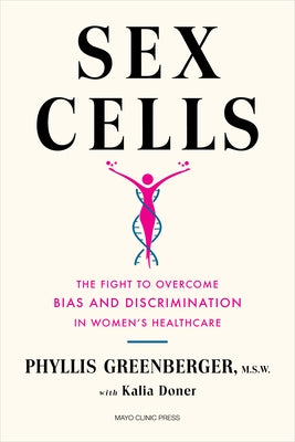 Sex Cells: The Fight to Overcome Bias and Discrimination in Women's Healthcare by Greenberger, Phyllis E.