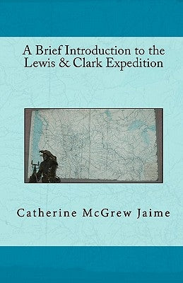 A Brief Introduction to the Lewis & Clark Expedition by Jaime, Catherine McGrew
