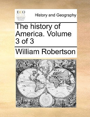 The history of America. Volume 3 of 3 by Robertson, William
