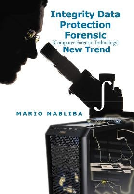 Integrity Data Protection Forensic: [Computer Forensic Technology] New Trend by Nabliba, Mario
