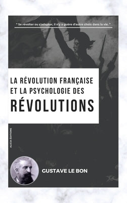 La Révolution française et la psychologie des Révolutions by Le Bon, Gustave