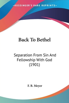 Back To Bethel: Separation From Sin And Fellowship With God (1901) by Meyer, F. B.