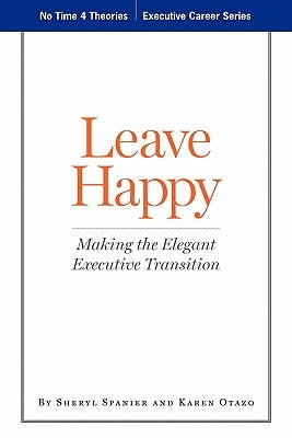 Leave Happy: Making The Elegant Executive Transition by Otazo, Karen