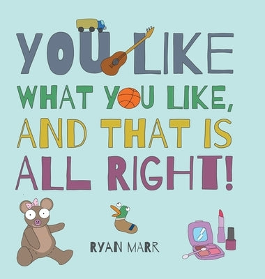 You Like What You Like, and That Is All Right! by Marr, Ryan