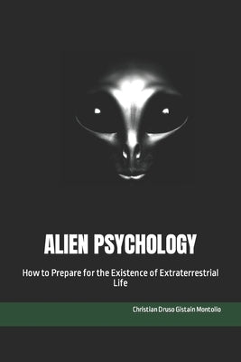 Alien Psychology: How to Prepare for the Existence of Extraterrestrial Life by Gistain Montolio, Christian Druso