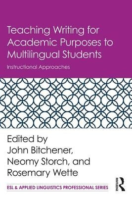 Teaching Writing for Academic Purposes to Multilingual Students: Instructional Approaches by Bitchener, John